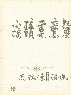 小孩子突然喜欢摇头是怎么回事