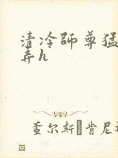 清冷师尊猛烈顶弄h