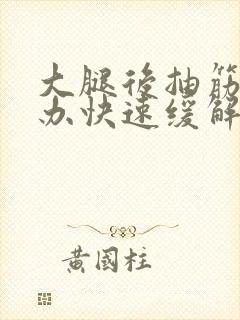 大腿后抽筋怎么办快速缓解