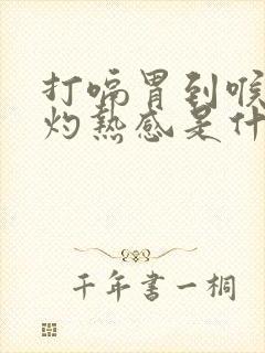 打嗝胃到喉咙有灼热感是什么原因