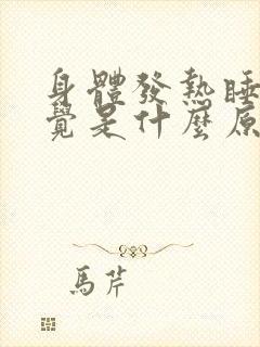 身体发热睡不着觉是什么原因