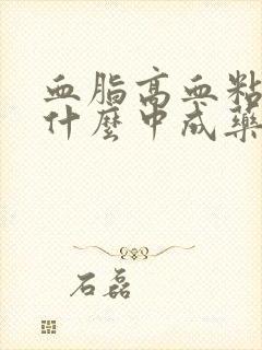 血脂高血粘稠吃什么中成药