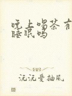 晚上喝茶有助于睡眠吗