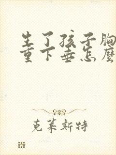 生了孩子胸部严重下垂怎么办