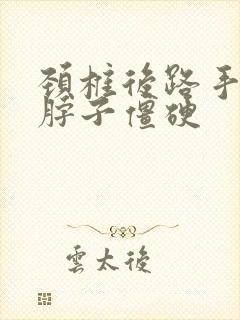 颈椎后路手术后脖子僵硬