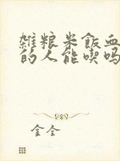 杂粮米饭血糖高的人能吃吗