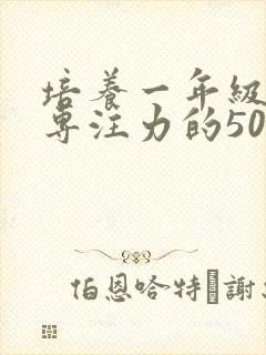 培养一年级孩子专注力的50种方法