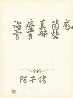 治疗真菌感染药膏有哪些