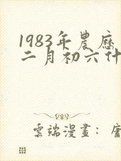1983年农历二月初六什么命