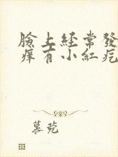 脸上经常发红发痒有小红疙瘩