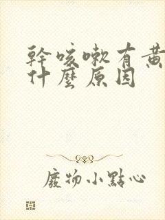 干咳嗽有黄痰是什么原因