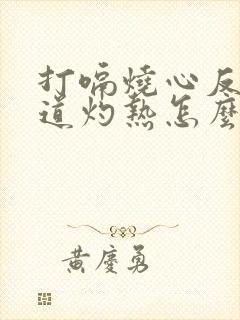 打嗝烧心反酸食道灼热怎么缓解封面