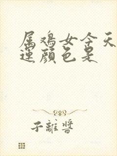 属鸡女今天的幸运颜色是