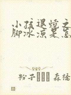 小孩退烧之后手脚冰凉是怎么回事