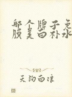 哪个牌子免洗面膜美白补水好