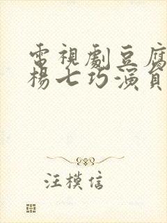 电视剧豆腐西施杨七巧演员表
