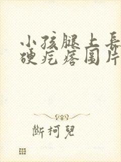 小孩腿上长了个硬疙瘩图片