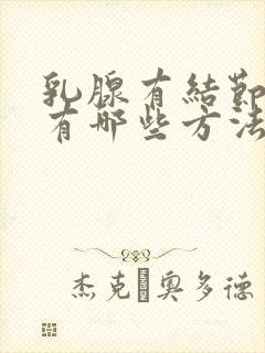 乳腺有结节消除有哪些方法