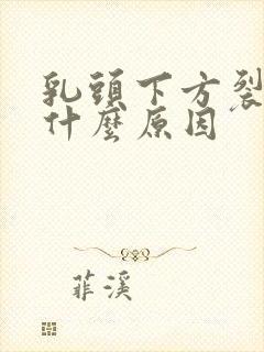 乳头下方裂开是什么原因