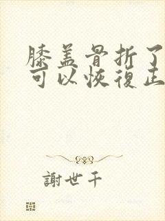 膝盖骨折了多久可以恢复正常走路