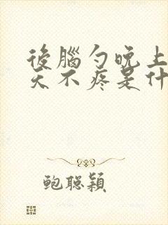 后脑勺晚上疼白天不疼是什么原因