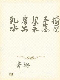 乳房用手挤有清水出来怎么办