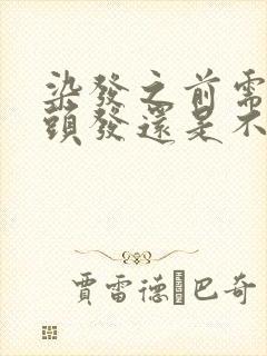 染发之前需要洗头发还是不洗效果好好封面