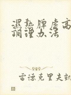 湿热脾虚高血糖调理办法