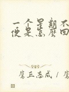 一个星期不拉大便是怎么回事