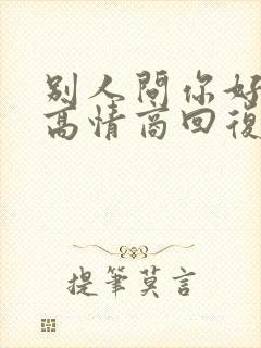 别人问你好如何高情商回复