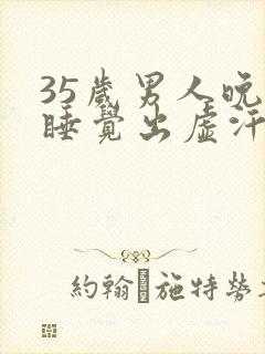 35岁男人晚上睡觉出虚汗