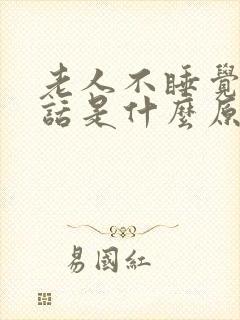 老人不睡觉说胡话是什么原因