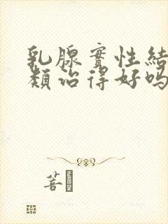 乳腺实性结节3类治得好吗