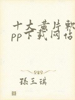 十大黄片软件app下载网站免费大全