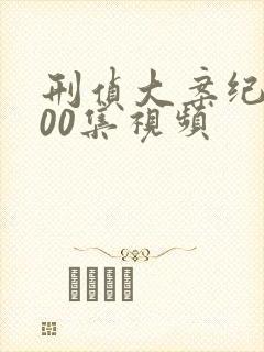 刑侦大案纪实100集视频