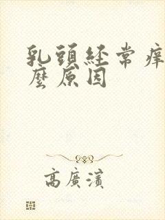 乳头经常痒是什么原因