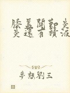 膝盖关节炎滑膜炎还有积液怎么治