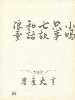 狼和七只小羊是童话故事吗