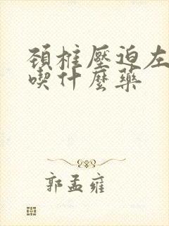 颈椎压迫左手麻吃什么药