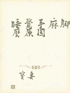 睡觉手麻脚麻什么原因