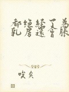 都绝经了为什么乳房还会胀痛封面