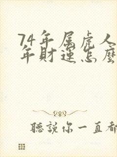 74年属虎人今年财运怎么样