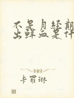 不是月经期下面出鲜血是什么原因