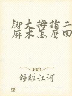 脚大拇指二拇指麻木怎么回事