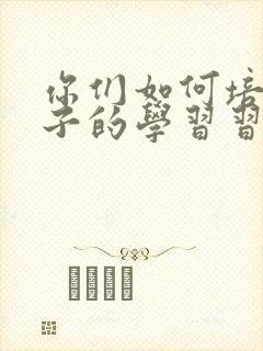 你们如何培养孩子的学习习惯?
