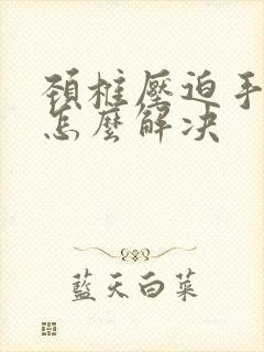 颈椎压迫手麻痛怎么解决