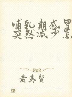 哺乳期感冒奶量突然减少怎么回事封面