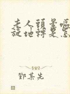 老人头晕呕吐天旋地转是怎么回事