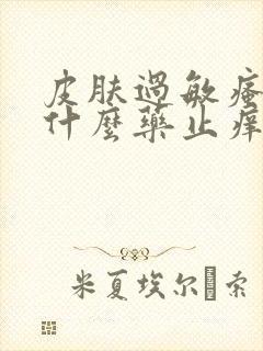 皮肤过敏瘙痒用什么药止痒效果最好