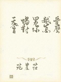 天蝎男越爱你越会对你怎么样